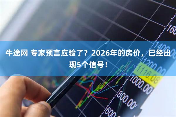 牛途网 专家预言应验了？2026年的房价，已经出现5个信号！