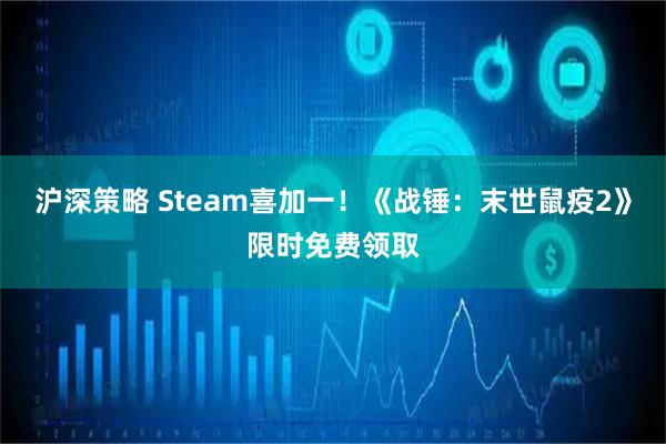 沪深策略 Steam喜加一！《战锤：末世鼠疫2》限时免费领取